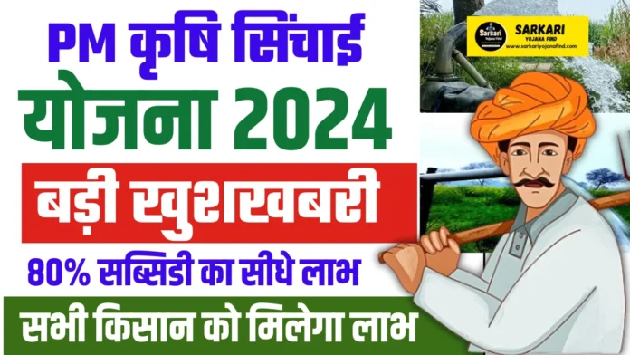 PM Krishi Sinchai Yojana 2024: बड़ी खुशखबरी किसानों के लिए सबको मिलेगा 80% अनुदान, जल्द देखे
